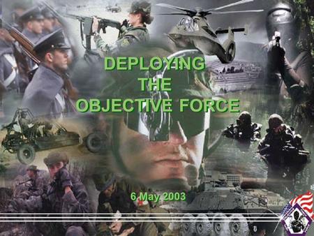1 6 May 2003 6 May 2003 DEPLOYING THE OBJECTIVE FORCE DEPLOYING THE OBJECTIVE FORCE.