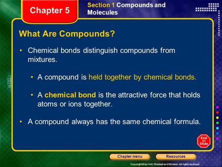 Copyright © by Holt, Rinehart and Winston. All rights reserved. ResourcesChapter menu Section 1 Compounds and Molecules What Are Compounds? Chemical bonds.