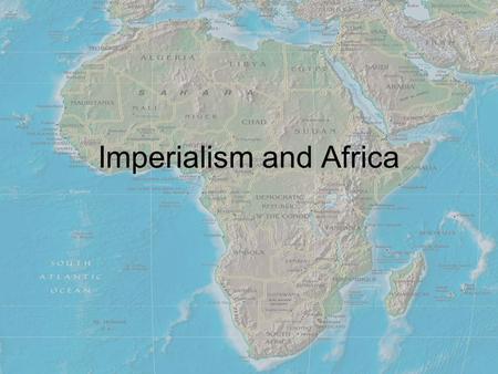 Imperialism and Africa. Europeans Explore Africa Before 1800 knew very little about Africa Increase during “Age of Imperialism” –Period in which European.