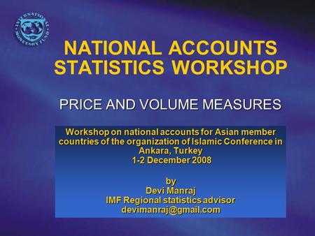 PRICE AND VOLUME MEASURES NATIONAL ACCOUNTS STATISTICS WORKSHOP PRICE AND VOLUME MEASURES Workshop on national accounts for Asian member countries of the.