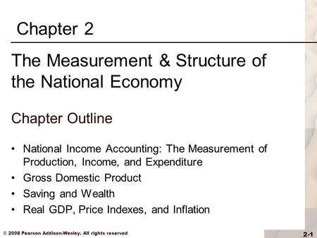 © 2008 Pearson Addison-Wesley. All rights reserved 2-1 Chapter Outline National Income Accounting: The Measurement of Production, Income, and Expenditure.