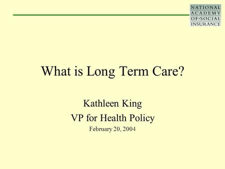 What is Long Term Care? Kathleen King VP for Health Policy February 20, 2004.