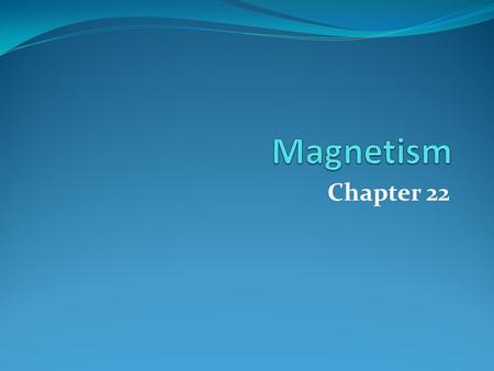 Magnetism Chapter 22.