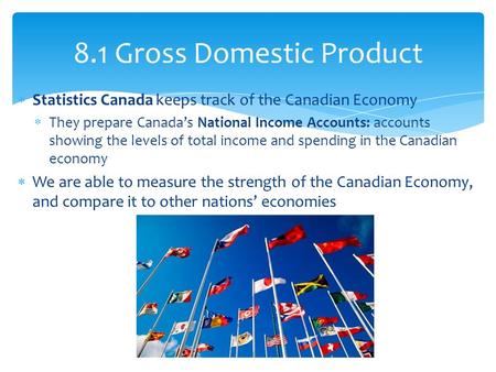  Statistics Canada keeps track of the Canadian Economy  They prepare Canada’s National Income Accounts: accounts showing the levels of total income and.