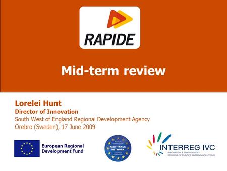 Lorelei Hunt Director of Innovation South West of England Regional Development Agency Örebro (Sweden), 17 June 2009 Mid-term review European Regional Development.