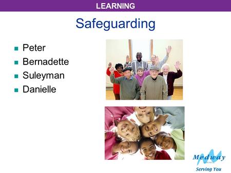 LEARNING Safeguarding Peter Bernadette Suleyman Danielle.