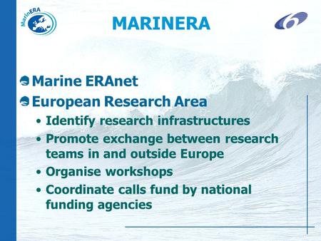 MARINERA Marine ERAnet European Research Area Identify research infrastructures Promote exchange between research teams in and outside Europe Organise.