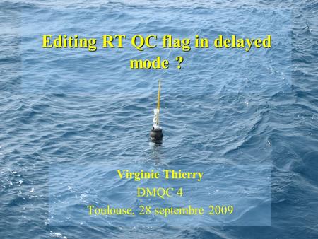 Editing RT QC flag in delayed mode ? Virginie Thierry DMQC 4 Toulouse, 28 septembre 2009.