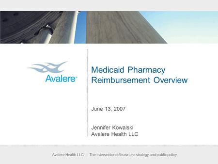 Avalere Health LLC | The intersection of business strategy and public policy Medicaid Pharmacy Reimbursement Overview June 13, 2007 Jennifer Kowalski Avalere.