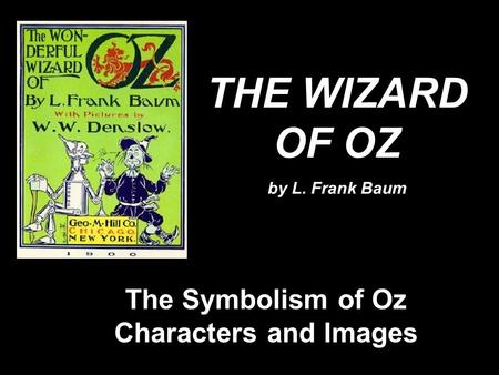 THE WIZARD OF OZ by L. Frank Baum The Symbolism of Oz Characters and Images.