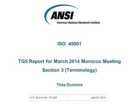 U.S. TAG to ISO / PC 283April 25, 2014 ISO 45001 TG5 Report for March 2014 Morocco Meeting Section 3 (Terminology) Thea Dunmire.
