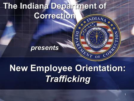 The Indiana Department of Correction presents 1 New Employee Orientation: Trafficking.