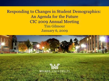Responding to Changes in Student Demographics: An Agenda for the Future CIC 2009 Annual Meeting Tim Gilmour January 6, 2009.