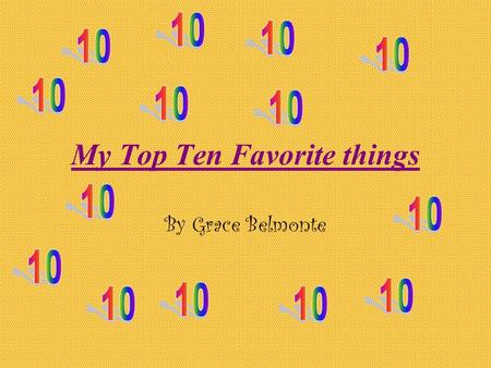 My Top Ten Favorite things By Grace Belmonte. World history! We learn about different cultures We learn about different time periods.
