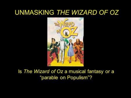 Is The Wizard of Oz a musical fantasy or a “parable on Populism”? UNMASKING THE WIZARD OF OZ.