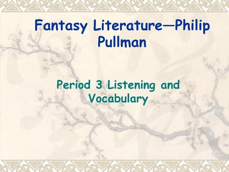 Fantasy Literature—Philip Pullman Period 3 Listening and Vocabulary.