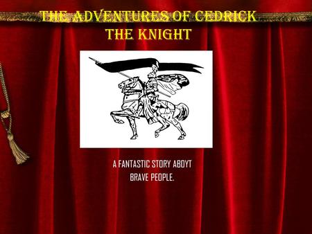 The adventures of Cedrick the Knight A FANTASTIC STORY ABOYT BRAVE PEOPLE.