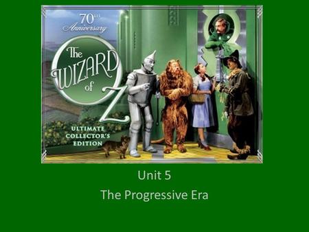 Unit 5 The Progressive Era. The Wizard of Oz and The Progressive Era.