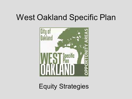 West Oakland Specific Plan Equity Strategies. Potential impacts of new development and investment on existing West Oakland community New development &