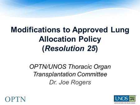 Modifications to Approved Lung Allocation Policy (Resolution 25) OPTN/UNOS Thoracic Organ Transplantation Committee Dr. Joe Rogers.