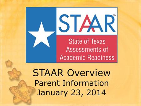 STAAR Overview Parent Information January 23, 2014.