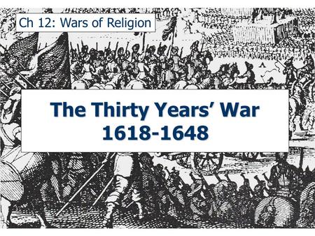 Ch 12: Wars of Religion The Thirty Years’ War 1618-1648.