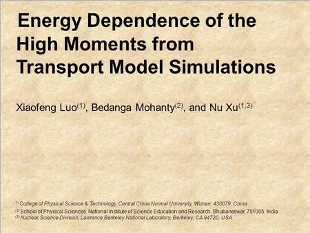 Nu Xu1/12 ”DNP“, Newport Beach, California, December 24 - 27, 2012 Energy Dependence of the High Moments from Transport Model Simulations Xiaofeng Luo.