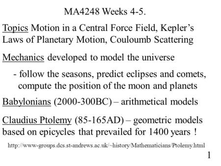 MA4248 Weeks 4-5. Topics Motion in a Central Force Field, Kepler’s Laws of Planetary Motion, Couloumb Scattering Mechanics developed to model the universe.