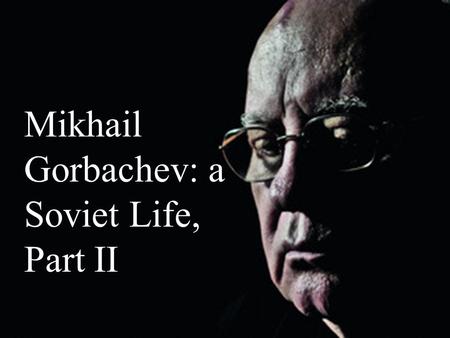Mikhail Gorbachev: a Soviet Life, Part II. March 11, 1985: Gorbachev is elected General Secretary of the Central Committee of the Soviet Communist Party.