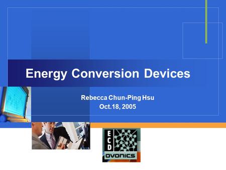Company LOGO Energy Conversion Devices Rebecca Chun-Ping Hsu Oct.18, 2005.