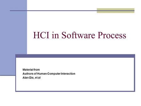 HCI in Software Process Material from Authors of Human Computer Interaction Alan Dix, et al.