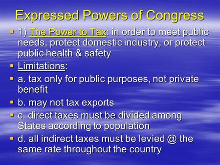 Expressed Powers of Congress  1) The Power to Tax: in order to meet public needs, protect domestic industry, or protect public health & safety  Limitations: