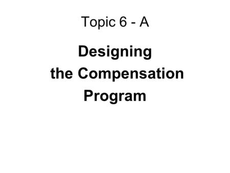 Topic 6 - A Designing the Compensation Program. 9. Centralization Vs. Decentralization of Pay Decisions 8. Open Vs. Secret Pay 7. Monetary Vs. Non-monetary.