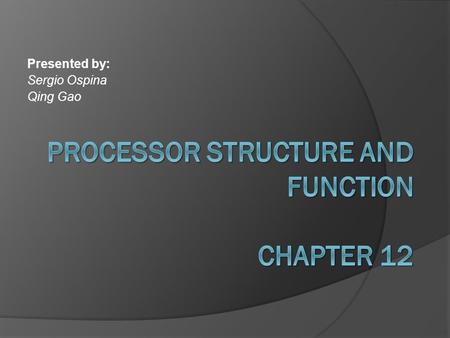 Presented by: Sergio Ospina Qing Gao. Contents ♦ 12.1 Processor Organization ♦ 12.2 Register Organization ♦ 12.3 Instruction Cycle ♦ 12.4 Instruction.