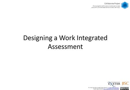 Designing a Work Integrated Assessment Collaborate Project Bringing together staff, students and employers to create employability focused assessments.