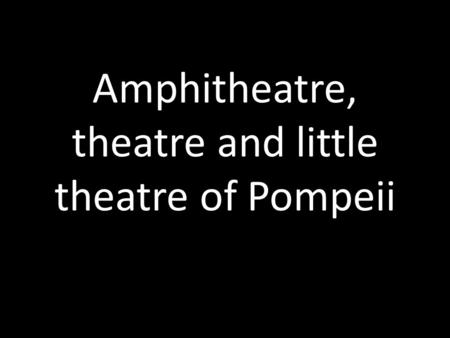 Amphitheatre, theatre and little theatre of Pompeii