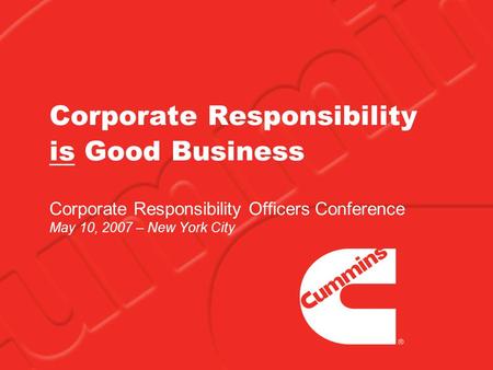 Corporate Responsibility is Good Business Corporate Responsibility Officers Conference May 10, 2007 – New York City.