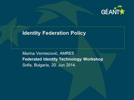 Identity Federation Policy Marina Vermezović, AMRES Federated Identity Technology Workshop Sofia, Bulgaria, 20. Jun 2014.