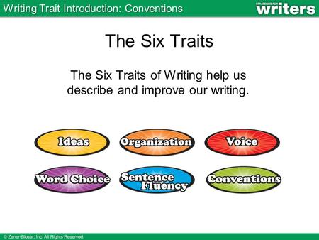 The Six Traits The Six Traits of Writing help us describe and improve our writing. Writing Trait Introduction: Conventions.