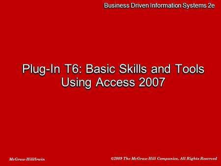 McGraw-Hill/Irwin ©2009 The McGraw-Hill Companies, All Rights Reserved Business Driven Information Systems 2e Plug-In T6: Basic Skills and Tools Using.