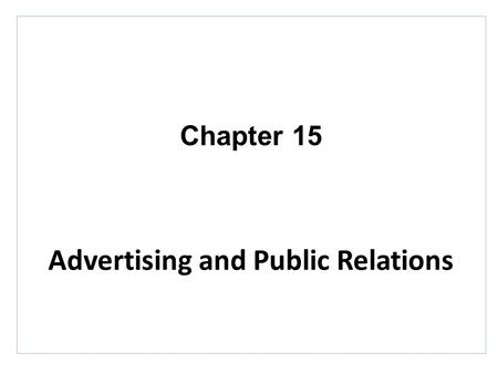 Chapter 15 Advertising and Public Relations. Topics to Cover Public Relations – Role and impact – Tools.