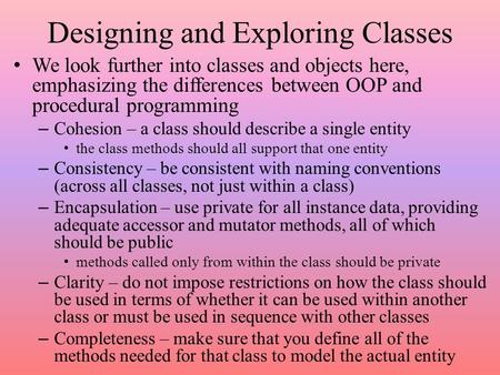 Designing and Exploring Classes We look further into classes and objects here, emphasizing the differences between OOP and procedural programming – Cohesion.