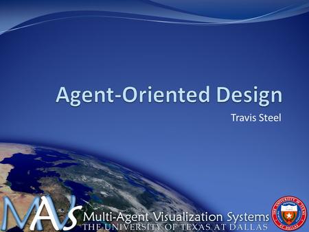 Travis Steel. Objectives What is the Agent Paradigm? What is Agent-Oriented Design and how is it different than OO? When to apply AOD techniques? When.