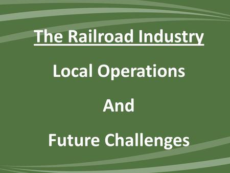 The Railroad Industry Local Operations And Future Challenges.
