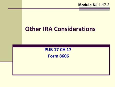 Other IRA Considerations PUB 17 CH 17 Form 8606 Module NJ 1.17.2.