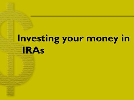 Investing your money in IRAs. ROTH IRA! What is a Roth IRA, and why should I start one? An after tax investment All withdrawals are tax free as long.