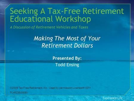 Seeking A Tax-Free Retirement Educational Workshop A Discussion of Retirement Vehicles and Taxes Making The Most of Your Retirement Dollars Presented By: