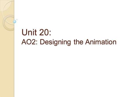 Unit 20: AO2: Designing the Animation. Lesson Objectives (WALT) Discuss storyboard plans and analyse the structure of a storyboard for our animation.