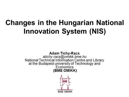 Changes in the Hungarian National Innovation System (NIS) Adam Tichy-Racs National Technical Information Centre and Library at.