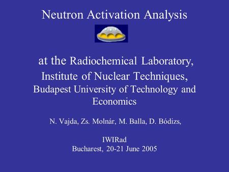 Neutron Activation Analysis at the Radiochemical Laboratory, Institute of Nuclear Techniques, Budapest University of Technology and Economics N. Vajda,
